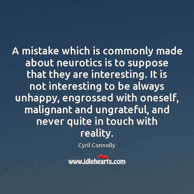 A mistake which is commonly made about neurotics is to suppose that Cyril Connolly Picture Quote