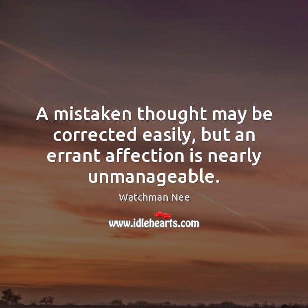 A mistaken thought may be corrected easily, but an errant affection is Watchman Nee Picture Quote