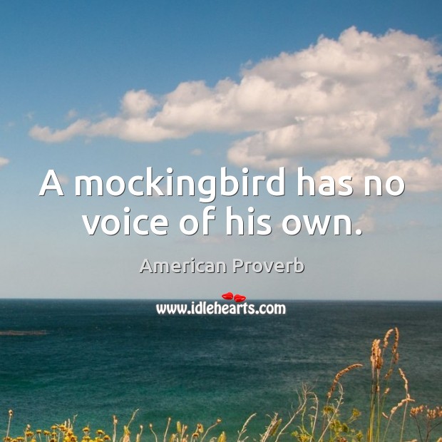 A mockingbird has no voice of his own. Image