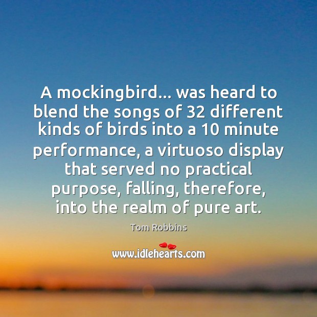 A mockingbird… was heard to blend the songs of 32 different kinds of Tom Robbins Picture Quote