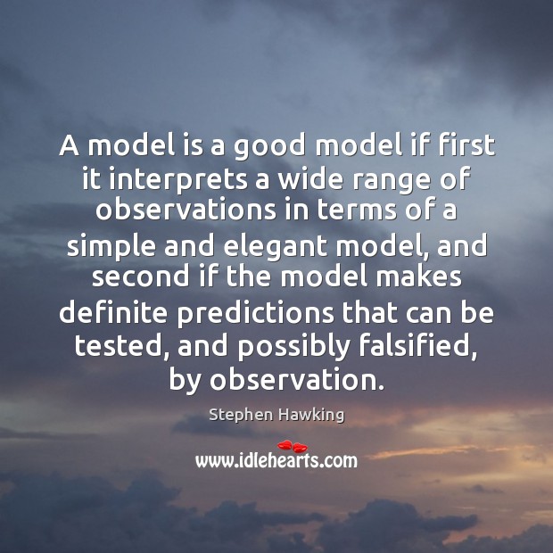 A model is a good model if first it interprets a wide 