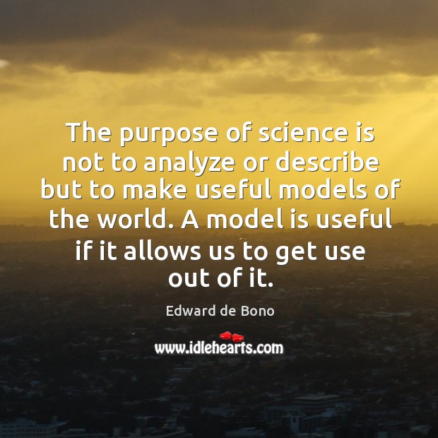 A model is useful if it allows us to get use out of it. Edward de Bono Picture Quote