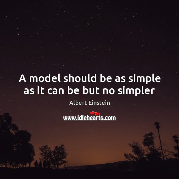 A model should be as simple as it can be but no simpler Image