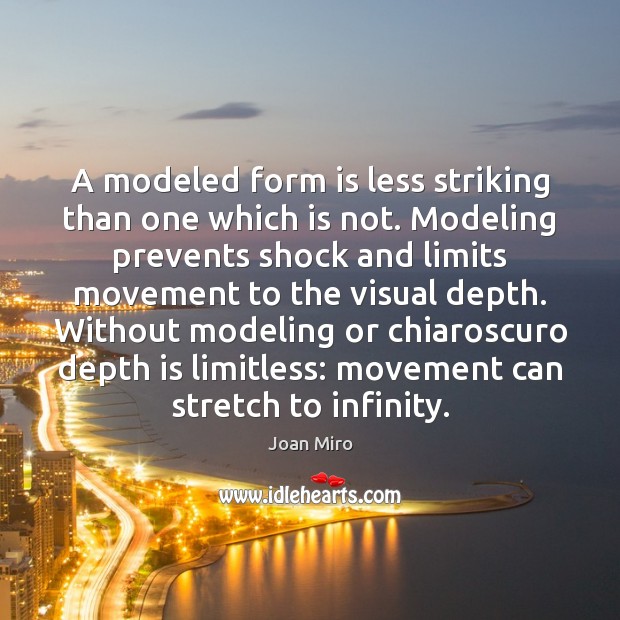 A modeled form is less striking than one which is not. Modeling Joan Miro Picture Quote