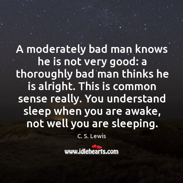 A moderately bad man knows he is not very good: a thoroughly C. S. Lewis Picture Quote