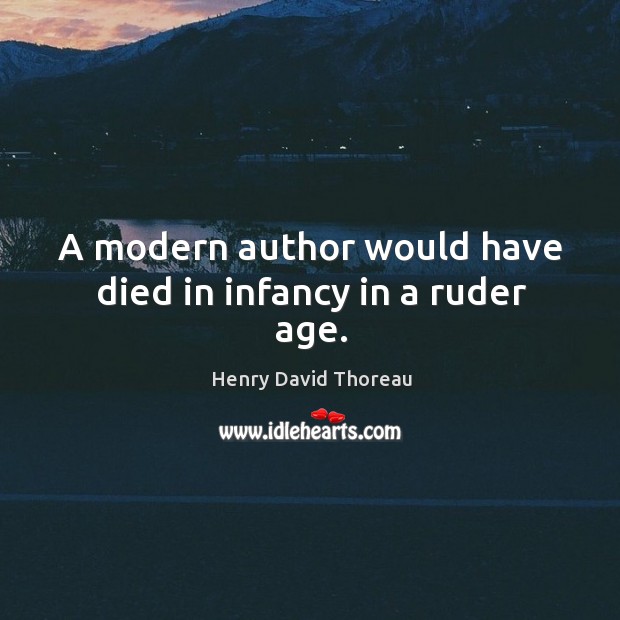 A modern author would have died in infancy in a ruder age. Image