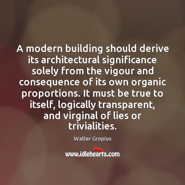 A modern building should derive its architectural significance solely from the vigour 