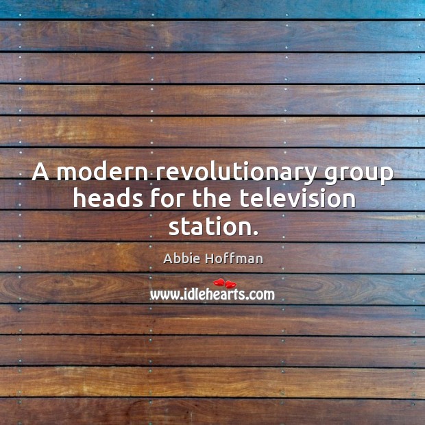 A modern revolutionary group heads for the television station. Abbie Hoffman Picture Quote