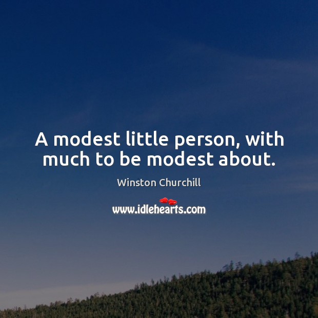 A modest little person, with much to be modest about. Winston Churchill Picture Quote