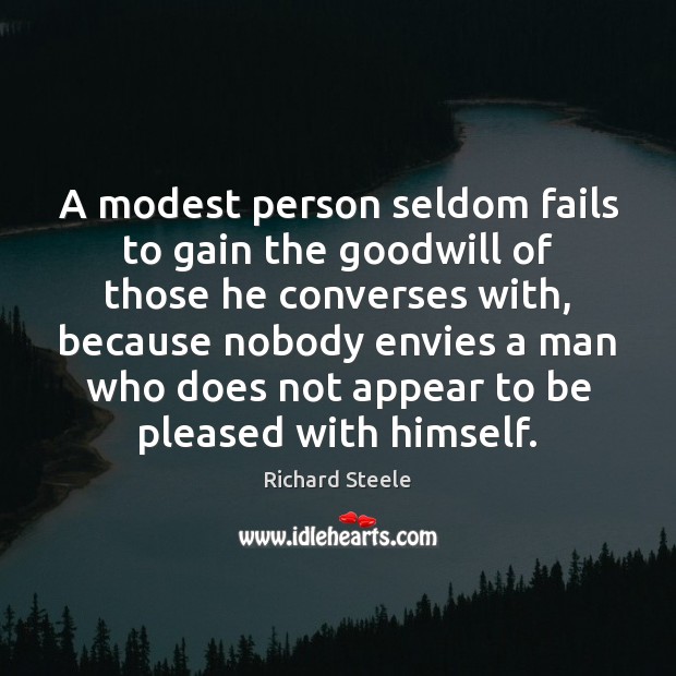A modest person seldom fails to gain the goodwill of those he Richard Steele Picture Quote