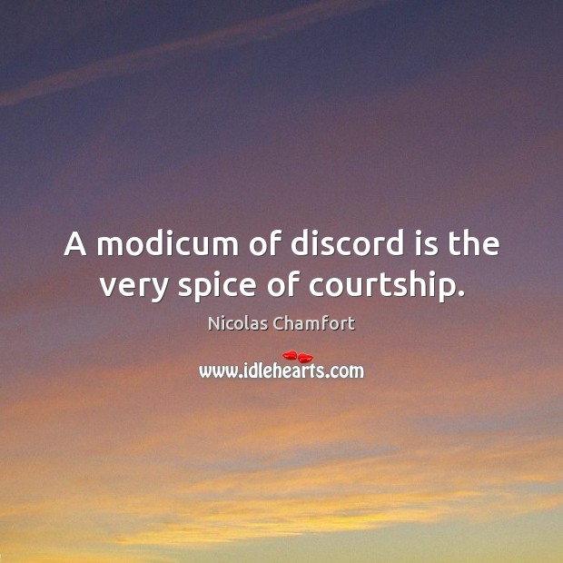 A modicum of discord is the very spice of courtship. Nicolas Chamfort Picture Quote