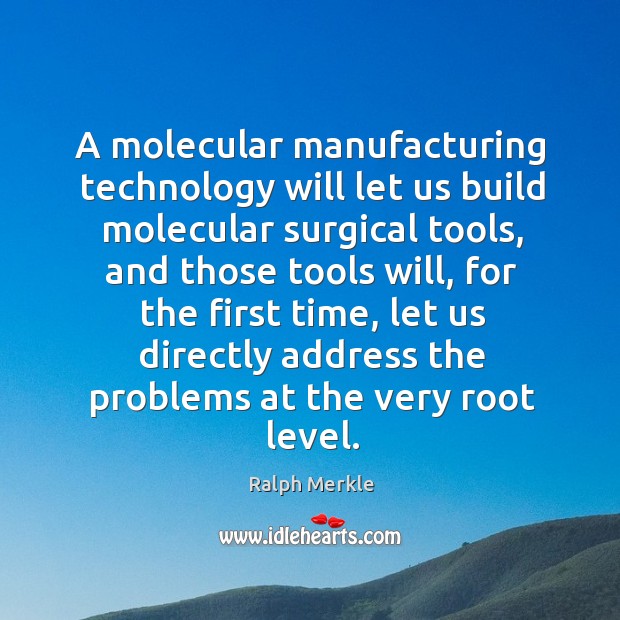 A molecular manufacturing technology will let us build molecular surgical tools Ralph Merkle Picture Quote