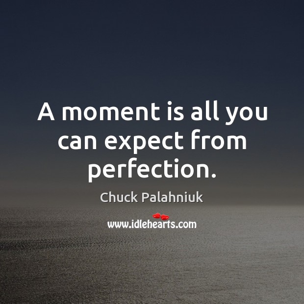 A moment is all you can expect from perfection. Chuck Palahniuk Picture Quote