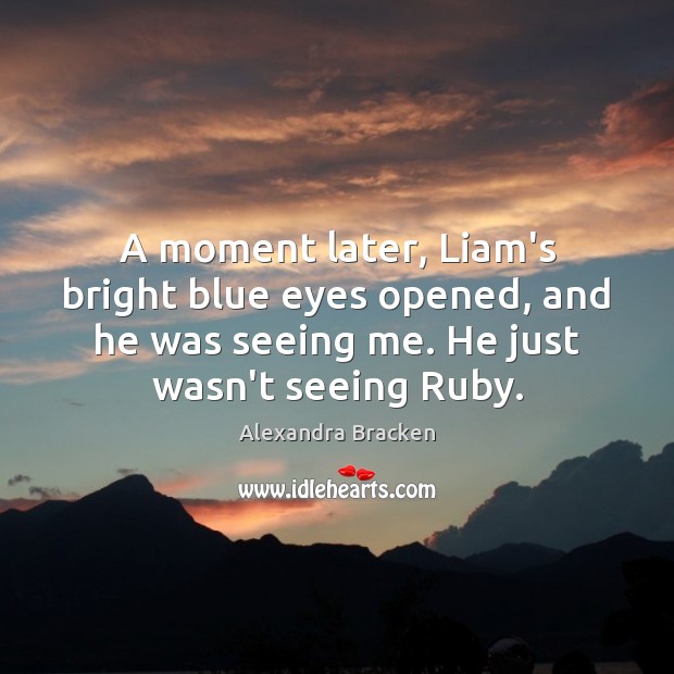 A moment later, Liam’s bright blue eyes opened, and he was seeing Alexandra Bracken Picture Quote