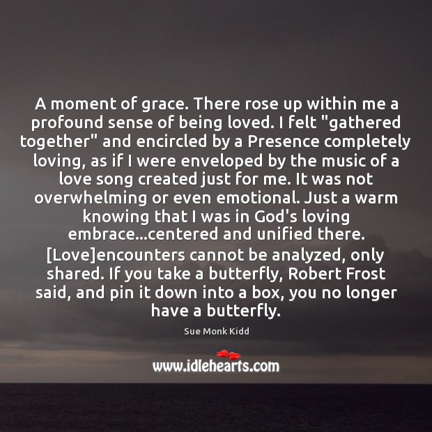 A moment of grace. There rose up within me a profound sense Sue Monk Kidd Picture Quote