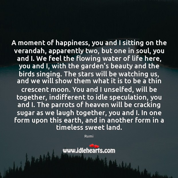A moment of happiness, you and I sitting on the verandah, apparently Rumi Picture Quote