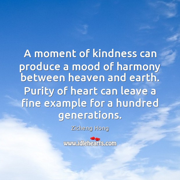 A moment of kindness can produce a mood of harmony between heaven Zicheng Hong Picture Quote