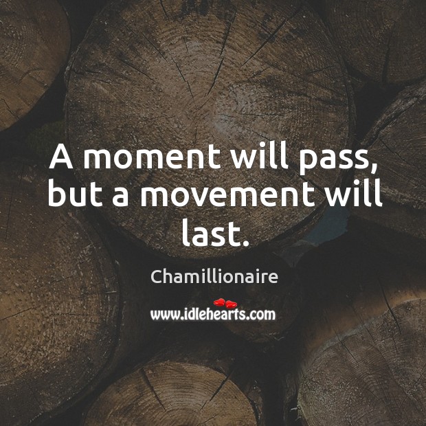 A moment will pass, but a movement will last. Chamillionaire Picture Quote