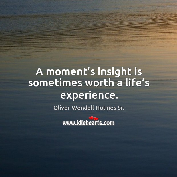 A moment’s insight is sometimes worth a life’s experience. Image