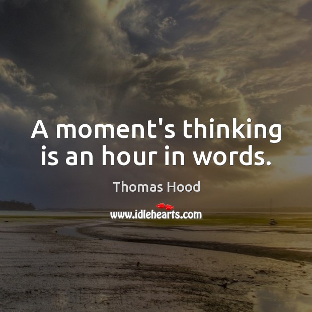 A moment’s thinking is an hour in words. Image