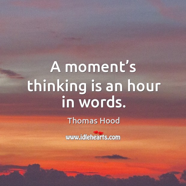 A moment’s thinking is an hour in words. Image