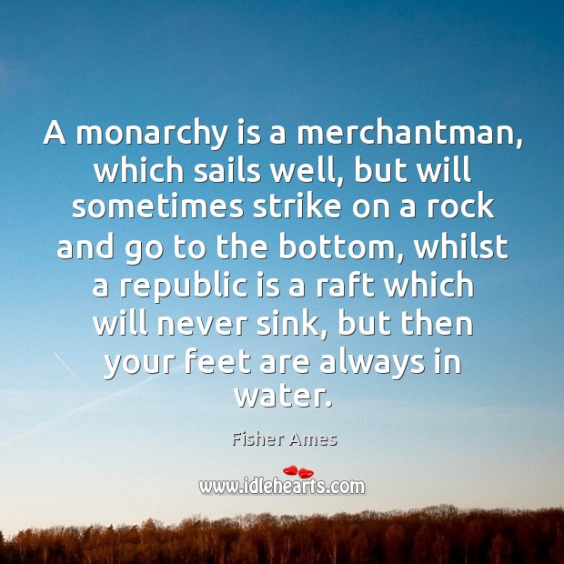 A monarchy is a merchantman, which sails well Fisher Ames Picture Quote