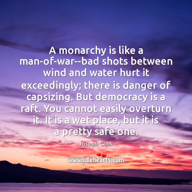 A monarchy is like a man-of-war–bad shots between wind and water hurt Joseph Cook Picture Quote