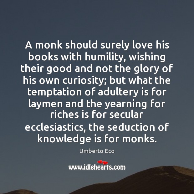 A monk should surely love his books with humility, wishing their good Umberto Eco Picture Quote