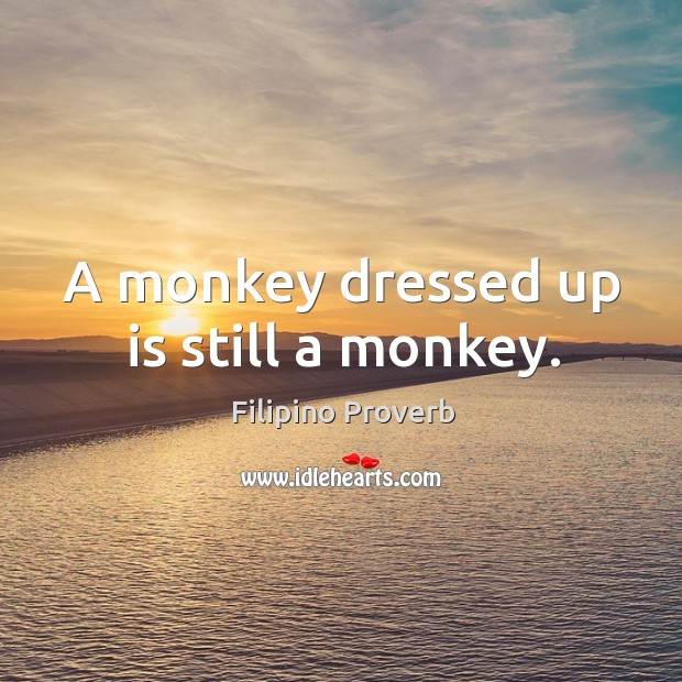 A monkey dressed up is still a monkey. Filipino Proverbs Image