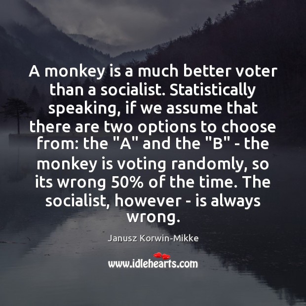 A monkey is a much better voter than a socialist. Statistically speaking, Image