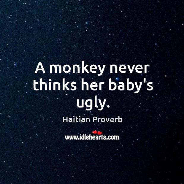 A monkey never thinks her baby’s ugly. Haitian Proverbs Image