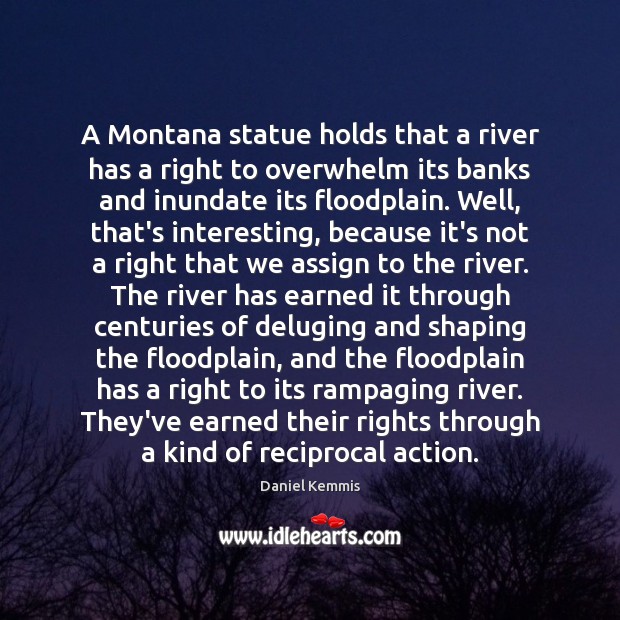 A Montana statue holds that a river has a right to overwhelm Daniel Kemmis Picture Quote