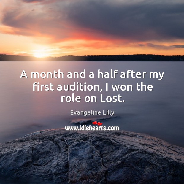 A month and a half after my first audition, I won the role on Lost. Evangeline Lilly Picture Quote