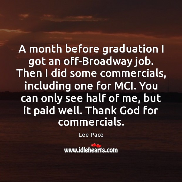 A month before graduation I got an off-Broadway job. Then I did Graduation Quotes Image