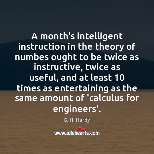 A month’s intelligent instruction in the theory of numbes ought to be G. H. Hardy Picture Quote