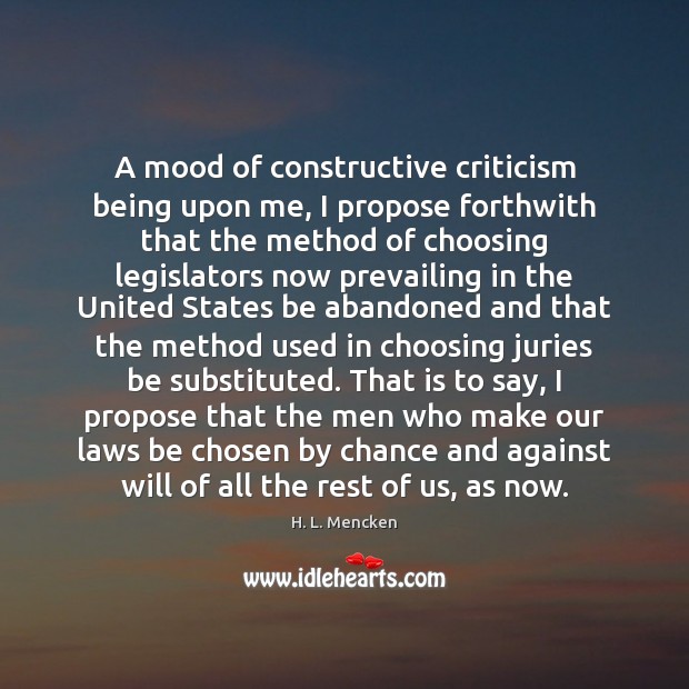 A mood of constructive criticism being upon me, I propose forthwith that H. L. Mencken Picture Quote