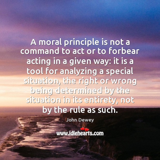 A moral principle is not a command to act or to forbear John Dewey Picture Quote
