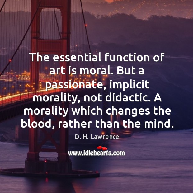 A morality which changes the blood, rather than the mind. D. H. Lawrence Picture Quote