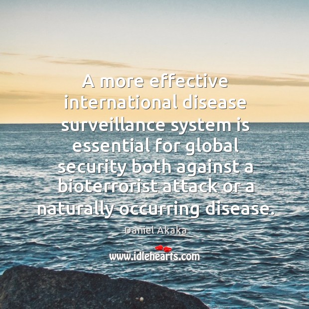A more effective international disease surveillance system is essential for global Daniel Akaka Picture Quote
