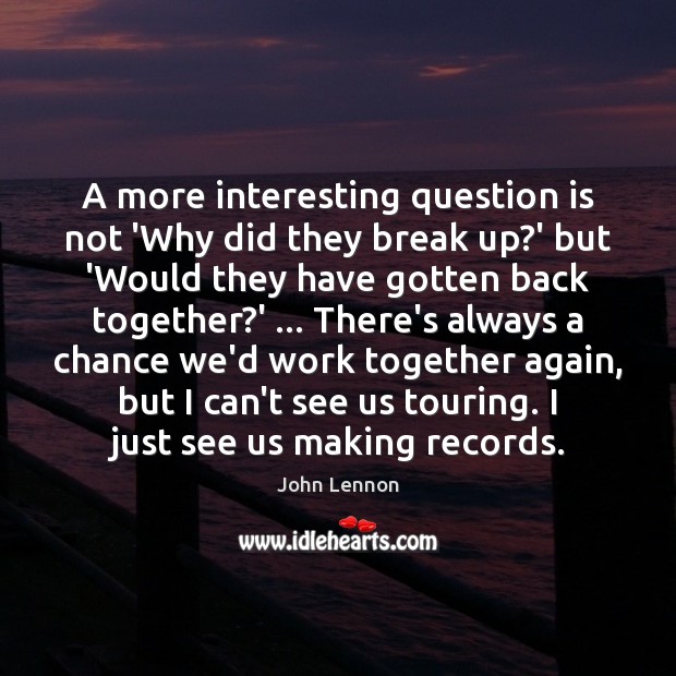 A more interesting question is not ‘Why did they break up?’ Image