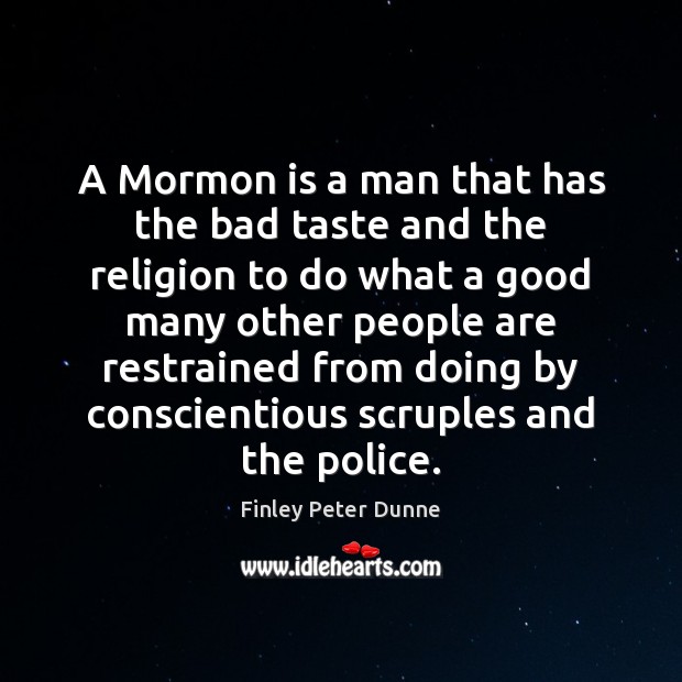 A Mormon is a man that has the bad taste and the Finley Peter Dunne Picture Quote