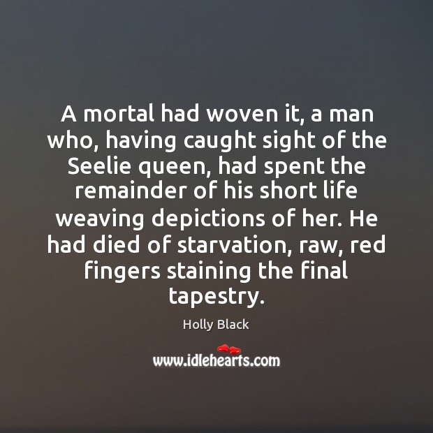 A mortal had woven it, a man who, having caught sight of Holly Black Picture Quote