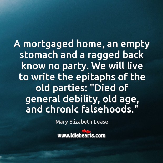 A mortgaged home, an empty stomach and a ragged back know no Mary Elizabeth Lease Picture Quote