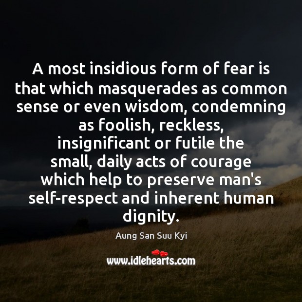 A most insidious form of fear is that which masquerades as common Fear Quotes Image