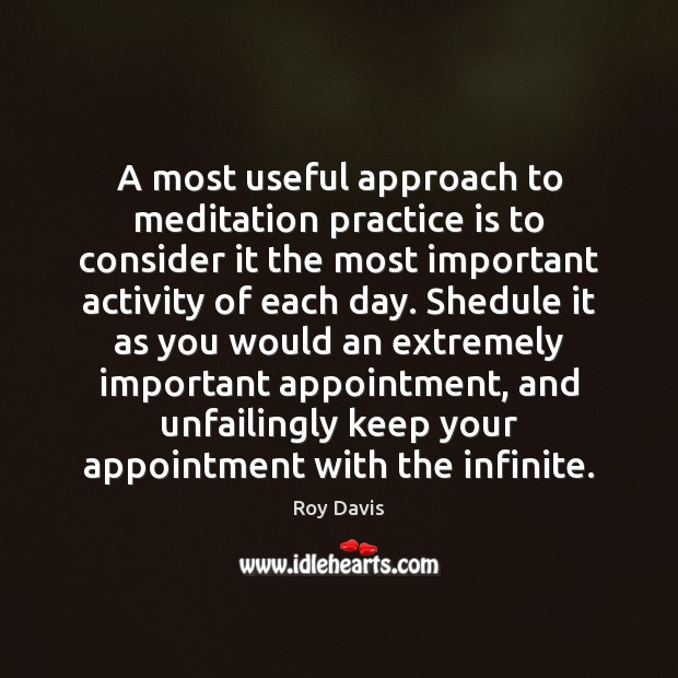 A most useful approach to meditation practice is to consider it the Roy Davis Picture Quote