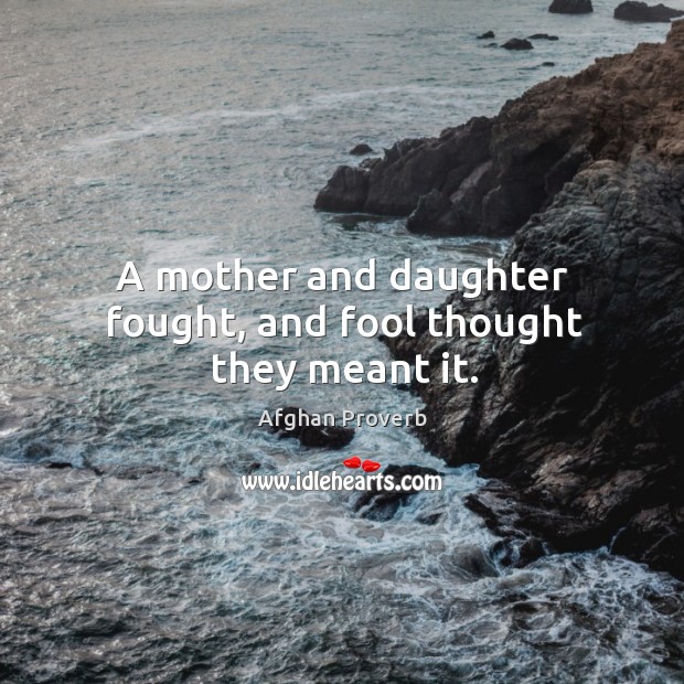 A mother and daughter fought, and fool thought they meant it. Afghan Proverbs Image