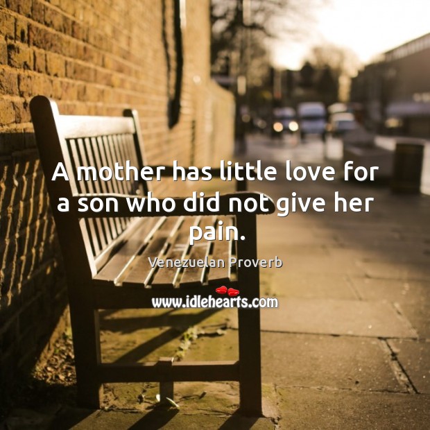 A mother has little love for a son who did not give her pain. Venezuelan Proverbs Image