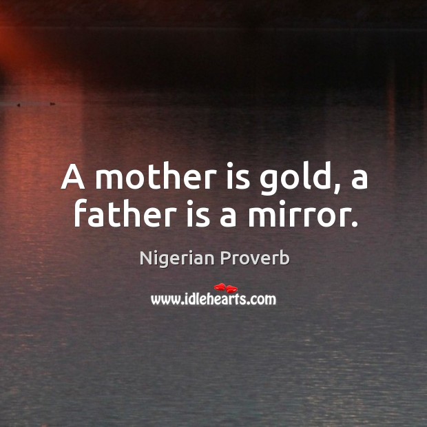 A mother is gold, a father is a mirror. Nigerian Proverbs Image