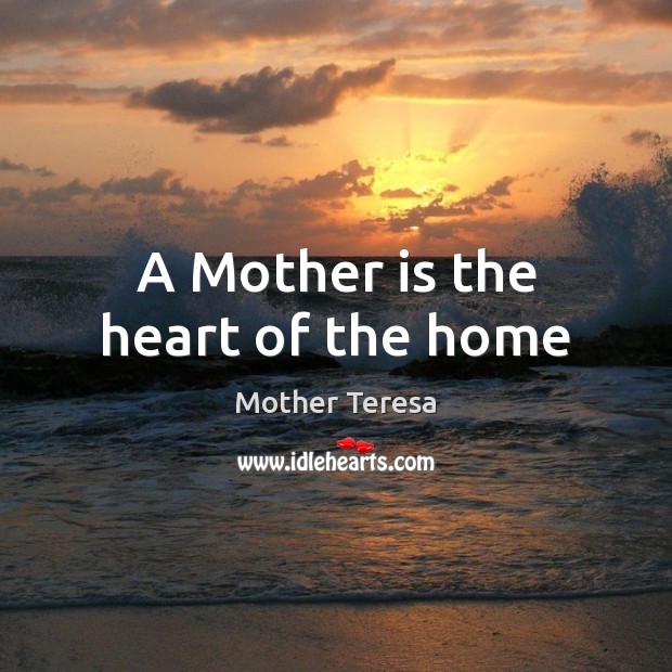 A Mother is the heart of the home Mother Quotes Image