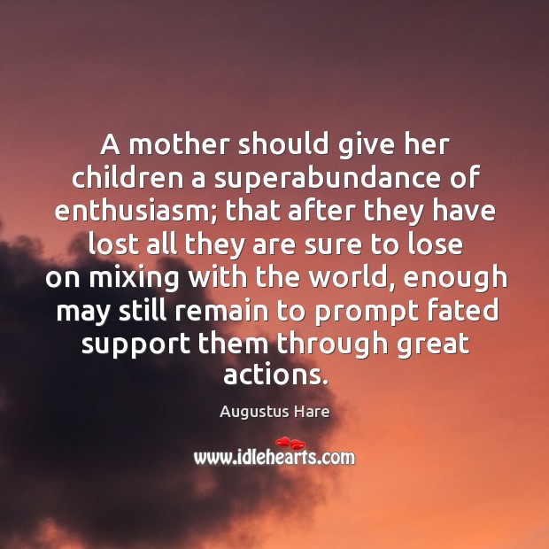 A mother should give her children a superabundance of enthusiasm; Augustus Hare Picture Quote